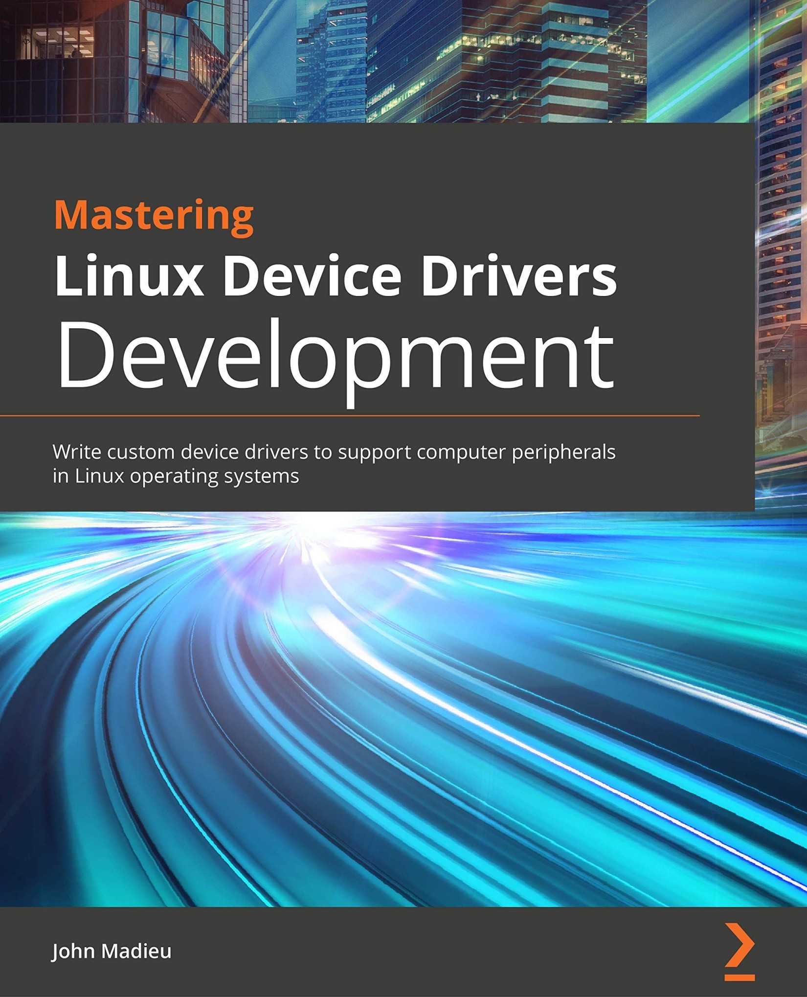 Mastering Linux Device Driver Development: Write Custom Device Drivers to Support Computer Peripherals in Linux Operating Systems