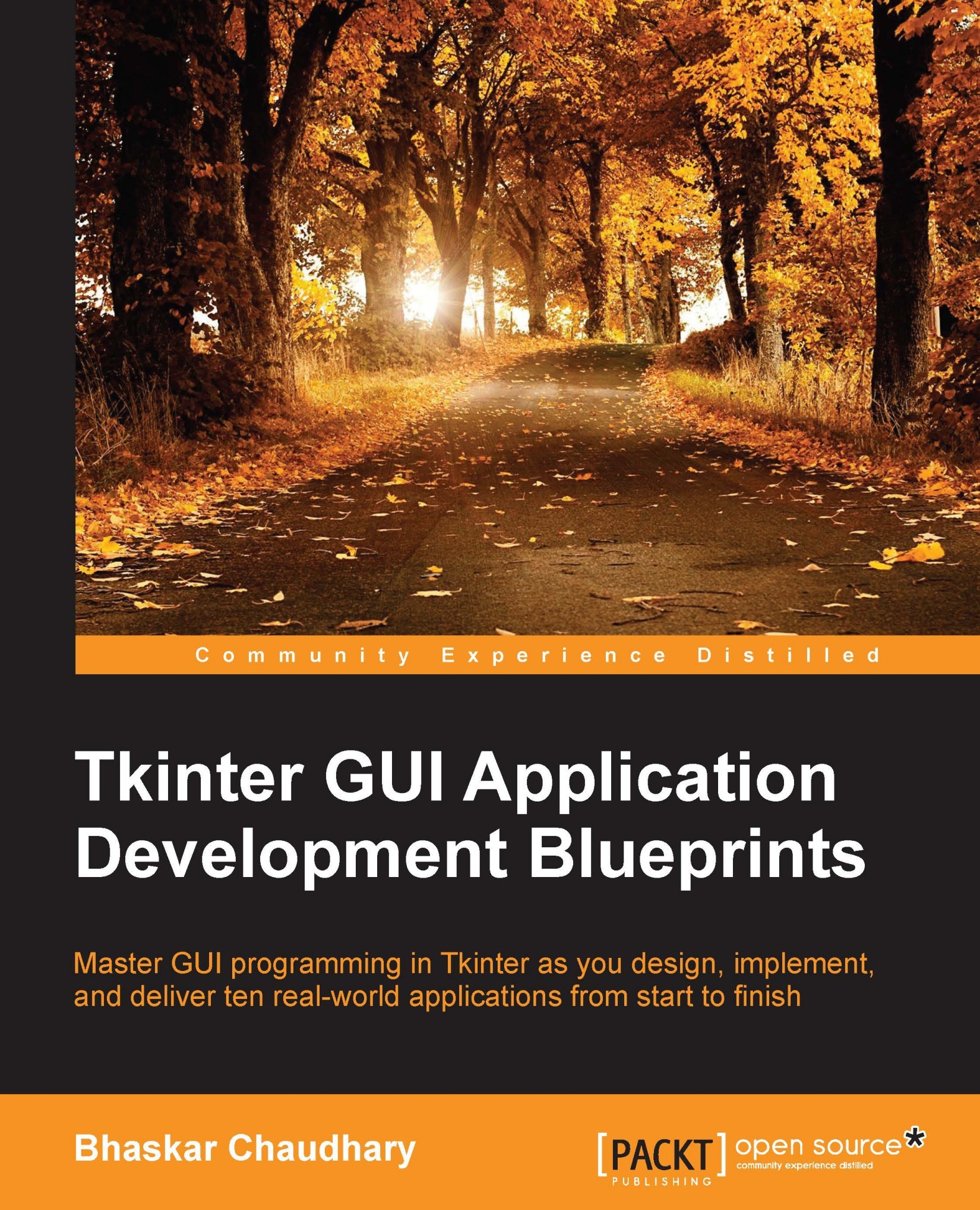 Tkinter GUI Application Development Blueprints: Master GUI Programming in Tkinter as You Design, Implement, and Deliver 10 Real-World Applications