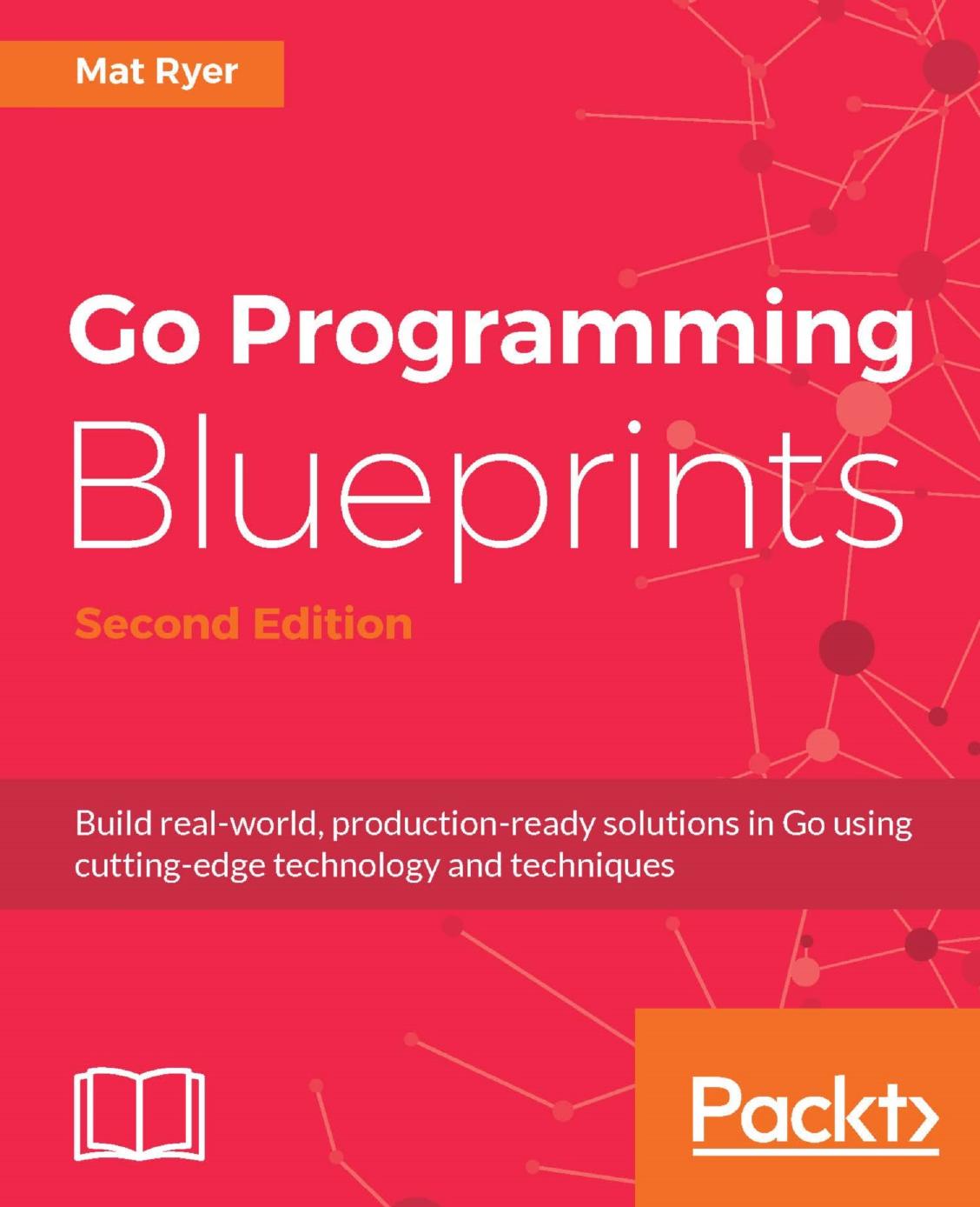 Go Programming Blueprints - Second Edition: Build Real-World, Production-Ready Solutions in Go Using Cutting-Edge Technology and Techniques, 2nd Edition