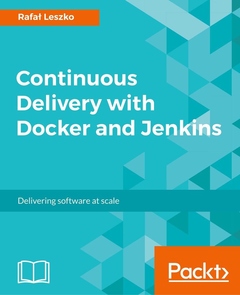 Continuous Delivery With Docker and Jenkins: Delivering Software at Scale
